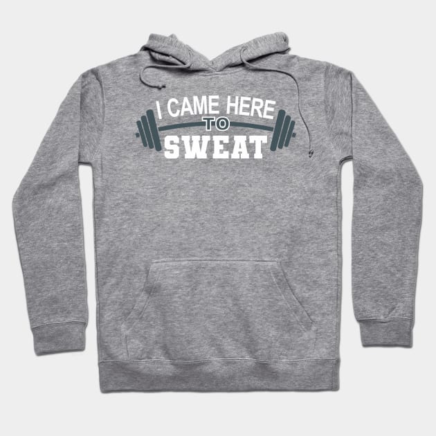 I came here to sweat - gym Hoodie by goatboyjr